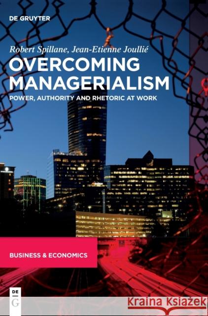 Overcoming Managerialism: Power, Authority and Rhetoric at Work Robert Spillane Jean-Etienne Joulli 9783110758160 de Gruyter