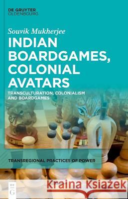 Indian Boardgames, Colonial Avatars: Transculturation, Colonialism and Boardgames Souvik Mukherjee 9783110758467 Walter de Gruyter
