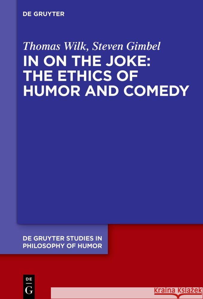 In on the Joke: The Ethics of Humor and Comedy Thomas Wilk Steven Gimbel 9783110759754