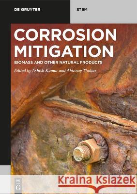 Corrosion Mitigation: Biomass and Other Natural Products Ashish Kumar Abhinay Thakur 9783110760576 de Gruyter