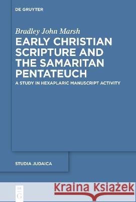 Early Christian Scripture and the Samaritan Pentateuch: A Study in Hexaplaric Manuscript Activity Bradley Mars 9783110760699