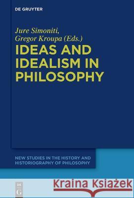 Ideas and Idealism in Philosophy Jure Simoniti Gregor Kroupa  9783110760736 De Gruyter