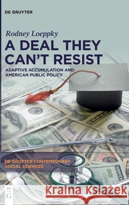 A Deal They Can't Resist: Adaptive Accumulation and American Public Policy Rodney Loeppky 9783110761740 de Gruyter