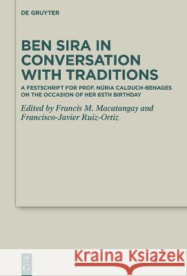 Ben Sira in Conversation with Traditions: A Festschrift for Prof. Núria Calduch-Benages on the Occasion of Her 65th Birthday Macatangay, Francis M. 9783110761979 De Gruyter