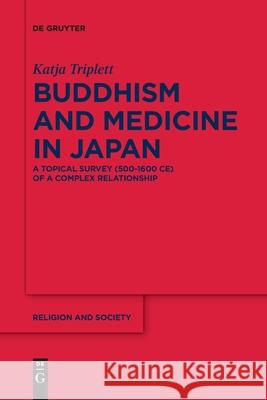 Buddhism and Medicine in Japan: A Topical Survey (500-1600 Ce) of a Complex Relationship Katja Triplett 9783110762952 de Gruyter