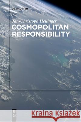 Cosmopolitan Responsibility: Global Injustice, Relational Equality, and Individual Agency Jan-Christoph Heilinger 9783110763003 De Gruyter