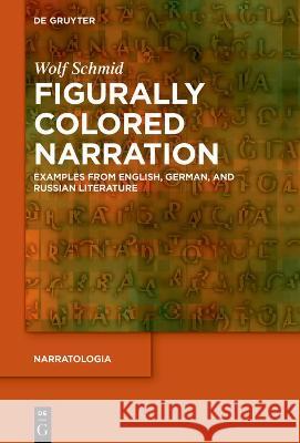 Figurally Colored Narration: Case Studies from English, German, and Russian Literature Schmid, Wolf 9783110763058