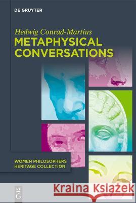 Metaphysical Conversations and Phenomenological Essays Hedwig Conrad-Martius Christina M. Gschwandtner Christina M. Gschwandtner 9783110763065 de Gruyter