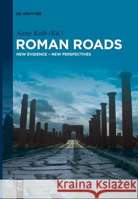 Roman Roads: New Evidence - New Perspectives Anne Kolb 9783110763348 De Gruyter