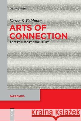 Arts of Connection: Poetry, History, Epochality Karen S. Feldman 9783110763409