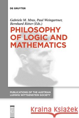 Philosophy of Logic and Mathematics: Proceedings of the 41st International Ludwig Wittgenstein Symposium Gabriele M. Mras, Paul Weingartner, Bernhard Ritter 9783110763478 De Gruyter