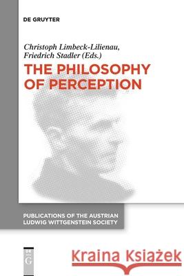 The Philosophy of Perception: Proceedings of the 40th International Ludwig Wittgenstein Symposium Christoph Limbeck-Lilienau, Friedrich Stadler 9783110763485