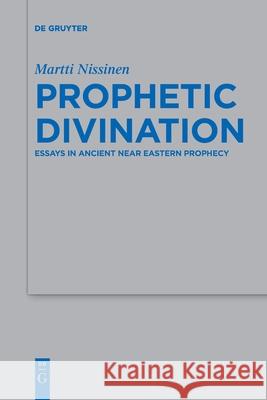 Prophetic Divination: Essays in Ancient Near Eastern Prophecy Martti Nissinen 9783110764130