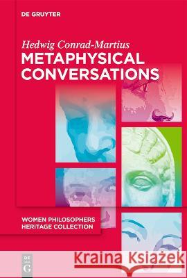 Metaphysical Conversations and Phenomenological Essays Hedwig Conrad-Martius Christina M. Gschwandtner Christina M. Gschwandtner 9783110764390 de Gruyter