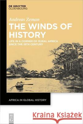 The Winds of History: Life in a Corner of Rural Africa Since the 19th Century Andreas Zeman 9783110764826