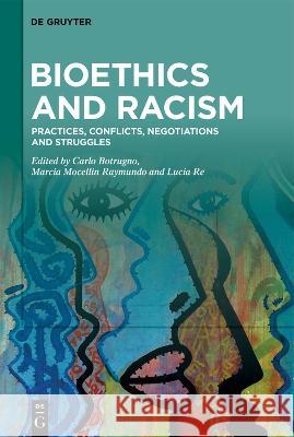 Bioethics and Racism: Practices, Conflicts, Negotiations and Struggles Carlo Botrugno Marcia Mocellin Raymundo Lucia Re 9783110765106 de Gruyter