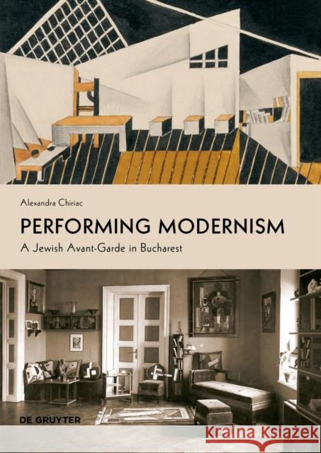 Performing Modernism: A Jewish Avant-Garde in Bucharest Alexandra Chiriac 9783110765588 de Gruyter
