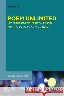 Poem Unlimited: New Perspectives on Poetry and Genre David Kerler, Timo Müller 9783110765953