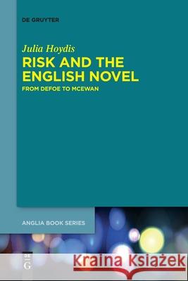 Risk and the English Novel: From Defoe to McEwan Julia Hoydis 9783110765977