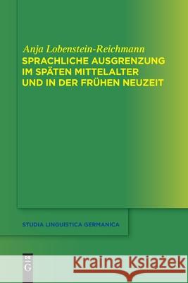 Sprachliche Ausgrenzung im späten Mittelalter und der frühen Neuzeit Anja Lobenstein-Reichmann 9783110766097