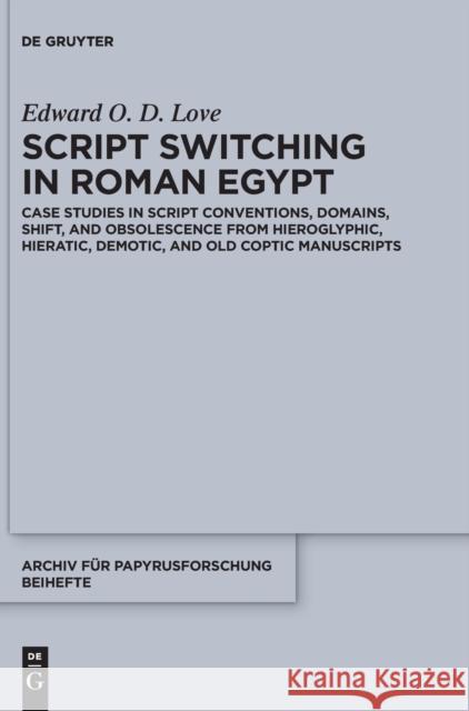 Script Switching in Roman Egypt: Case Studies in Script Conventions, Domains, Shift, and Obsolescence from Hieroglyphic, Hieratic, Demotic, and Old Co Edward Oliver David Love 9783110767247 de Gruyter