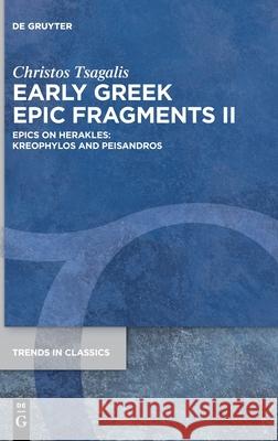 Early Greek Epic Fragments II: Epics on Herakles: Kreophylos and Peisandros Tsagalis, Christos 9783110767568 de Gruyter