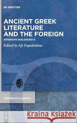 Ancient Greek Literature and the Foreign: Athenian Dialogues II Efi Papadodima 9783110767575 de Gruyter