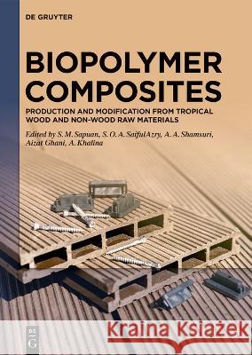Biopolymer Composites: Production and Modification from Tropical Wood and Non-Wood Raw Materials Salit Sapuan Syeed Saifulazry Osman A Ahmad Adlie Shamsuri 9783110769197 de Gruyter