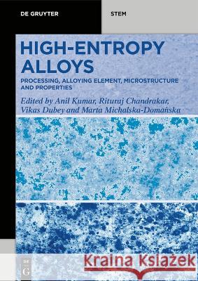 High-Entropy Alloys: Processing, Alloying Element, Microstructure and Properties Anil Kumar Rituraj Chandrakar Vikas Dubey 9783110769449 de Gruyter