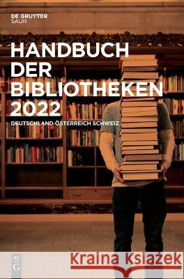 Handbuch Der Bibliotheken 2022: Deutschland, Österreich, Schweiz No Contributor 9783110769463 K.G. Saur Verlag