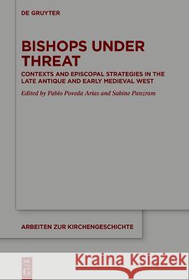 Bishops Under Threat: Contexts and Episcopal Strategies in the Late Antique and Early Medieval West Sabine Panzram Pablo Poved 9783110769531