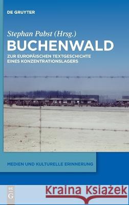 Buchenwald: Zur Europäischen Textgeschichte Eines Konzentrationslagers Pabst, Stephan 9783110770117 de Gruyter