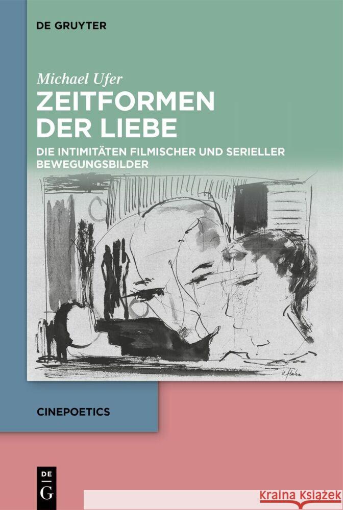 Zeitformen Der Liebe: Die Intimit?ten Filmischer Und Serieller Bewegungsbilder Michael Ufer 9783110770360 de Gruyter