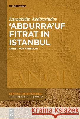 \'Abdurra\'uf Fitrat in Istanbul: Quest for Freedom Zaynabidin Abdirashidov 9783110771503 de Gruyter