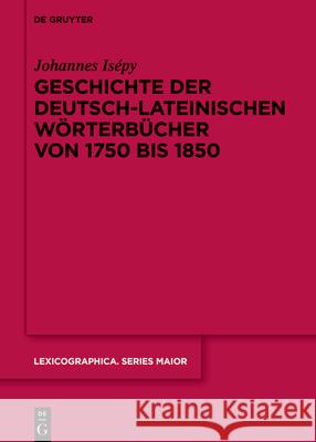 Geschichte der deutsch-lateinischen Wörterbücher von 1750 bis 1850 Isépy, Johannes 9783110771688 de Gruyter
