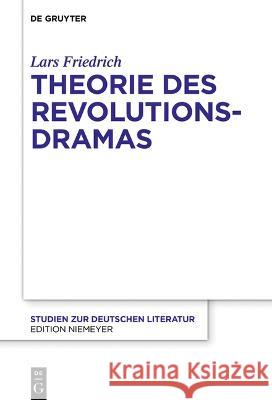 Theorie Des Revolutionsdramas: Politische Astronomie Von Gryphius Bis Heiner Müller Friedrich, Lars 9783110771725