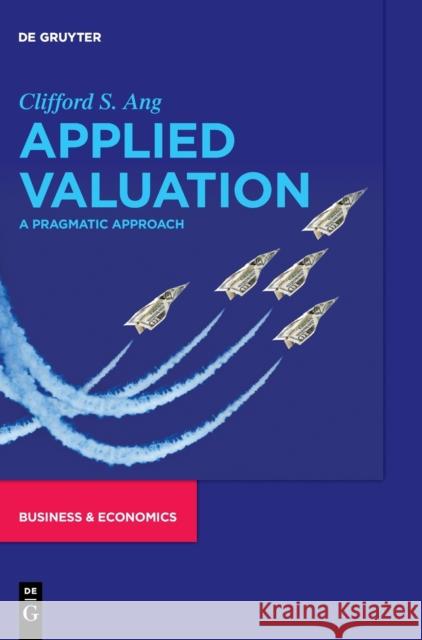 Applied Valuation: A Pragmatic Approach Clifford S. Ang 9783110771749 de Gruyter