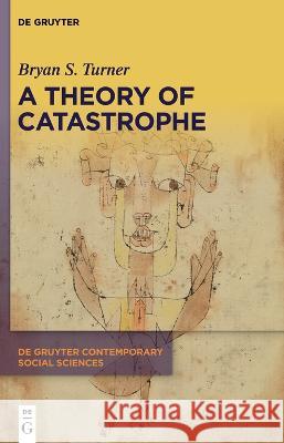 A Theory of Catastrophe Bryan S. Turner 9783110772234 de Gruyter