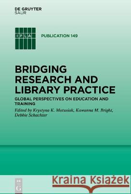 Bridging Research and Library Practice: Global Perspectives on Education and Training Krystyna K Kawanna M. Bright Debbie Schachter 9783110772524 K.G. Saur Verlag