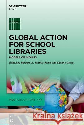 Global Action for School Libraries: Models of Inquiry Barbara Schultz-Jones Dianne Oberg 9783110772579 K.G. Saur Verlag