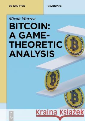 Bitcoin: A Game Theoretic Analysis Micah Warren 9783110772838 de Gruyter