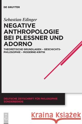 Negative Anthropologie bei Plessner und Adorno Edinger, Sebastian 9783110773439 de Gruyter