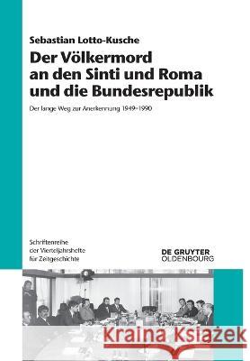 Der Völkermord an Den Sinti Und Roma Und Die Bundesrepublik: Der Lange Weg Zur Anerkennung 1949-1990 Lotto-Kusche, Sebastian 9783110774023 Walter de Gruyter