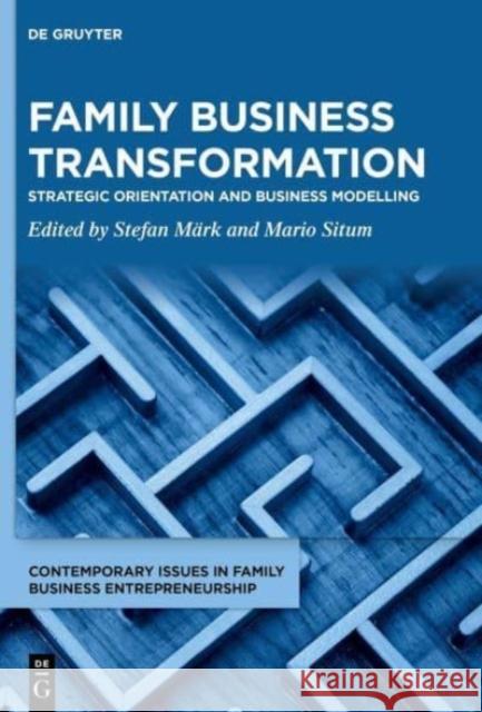 Family Business Transformation: Strategic Orientation and Business Modelling Stefan M?rk Mario Situm 9783110775471 de Gruyter