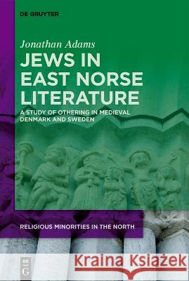 Jews in East Norse Literature: A Study of Othering in Medieval Denmark and Sweden Jonathan Adams 9783110775662 de Gruyter