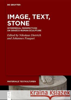 Image, Text, Stone: Intermedial Perspectives on Graeco-Roman Sculpture Nikolaus Dietrich Johannes Fouquet 9783110775693 de Gruyter