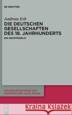 Die Deutschen Gesellschaften Des 18. Jahrhunderts: Ein Gruppenbild Andreas Erb 9783110776133 de Gruyter