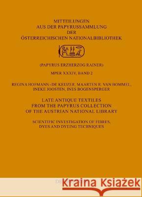 Late Antique Textiles from the Papyrus Collection of the Austrian National Library: Scientific Investigation of Fibres, Dyes and Dyeing Techniques Regina Hofmann-d Maarten R. Bommel Ineke Joosten 9783110776379