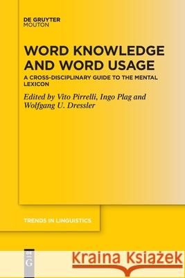 Word Knowledge and Word Usage: A Cross-Disciplinary Guide to the Mental Lexicon Vito Pirrelli, Ingo Plag, Wolfgang U. Dressler 9783110776737