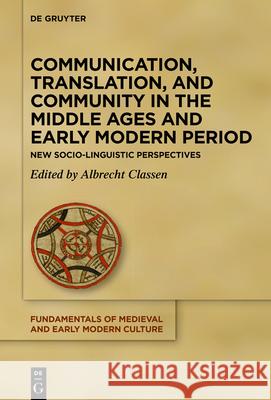 Communication, Translation, and Community in the Middle Ages and Early Modern Period: New Cultural-Historical and Literary Perspectives Classen, Albrecht 9783110776805 de Gruyter